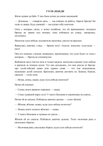 ГУСИ-ЛЕБЕДИ Жили мужик да баба. У них была дочка да сынок... — Доченька, — говорила мать, — мы пойдем на работу,...