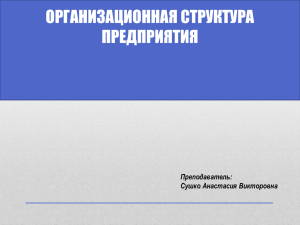 ОРГАНИЗАЦИОННАЯ СТРУКТУРА ПРЕДПРИЯТИЯ Преподаватель: Сушко Анастасия Викторовна