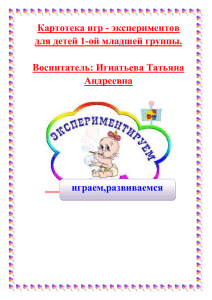 Картотека игр - экспериментов для детей 1-ой младшей группы.  Воспитатель: Игнатьева Татьяна