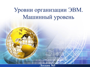 Уровни организации ЭВМ. Машинный уровень Лекция №5