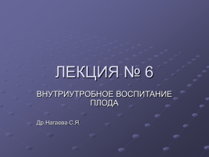 ЛЕКЦИЯ № 6 ВНУТРИУТРОБНОЕ ВОСПИТАНИЕ ПЛОДА Др.Нагаева С.Я.