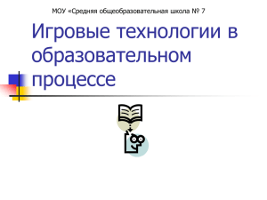 Игровые технологии в образовательном процессе МОУ «Средняя общеобразовательная школа № 7