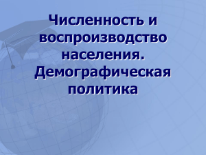 Численность и воспроизводство населения. Демографическая