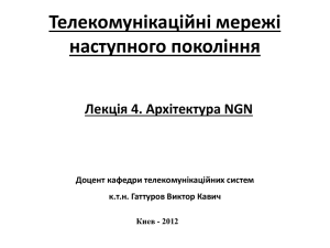 Телекомунікаційні мережі наступного покоління Лекція 4. Архітектура NGN Доцент кафедри телекомунікаційних систем