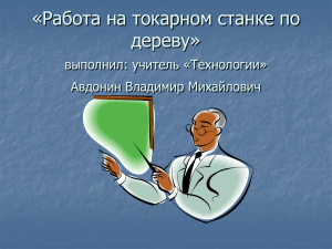 «Работа на токарном станке по дереву» выполнил: учитель «Технологии» Авдонин Владимир Михайлович