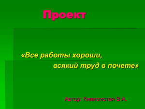 Проект «Все работы хороши, всякий труд в почете» Автор: Килимистая В.А.