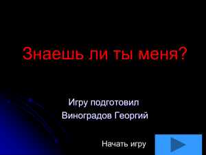 Знаешь ли ты меня? Игру подготовил Виноградов Георгий Начать игру