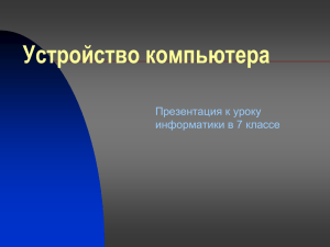 Устройство компьютера Презентация к уроку информатики в 7 классе