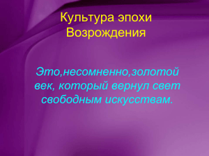 Культура эпохи Возрождения Это,несомненно,золотой век, который вернул свет