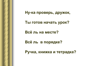 Ну-ка проверь, дружок, Ты готов начать урок? Всё ль на месте?