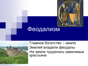 Феодализм Главное богатство – земля Землей владели феодалы На земле трудились зависимые