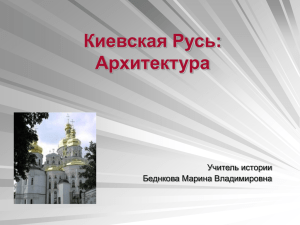 Киевская Русь: Архитектура Учитель истории Беднкова Марина Владимировна