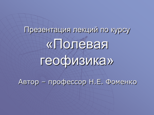 «Полевая геофизика» Презентация лекций по курсу Автор – профессор Н.Е. Фоменко