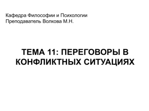 ТЕМА 11: ПЕРЕГОВОРЫ В КОНФЛИКТНЫХ СИТУАЦИЯХ Кафедра Философии и Психологии Преподаватель Волкова М.Н.