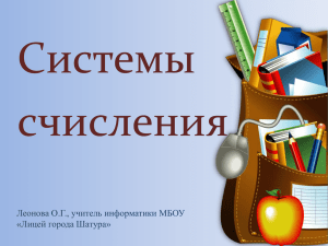 Системы счисления Леонова О.Г., учитель информатики МБОУ «Лицей города Шатура»