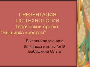 ПРЕЗЕНТАЦИЯ ПО ТЕХНОЛОГИИ Творческий проект: “вышивка