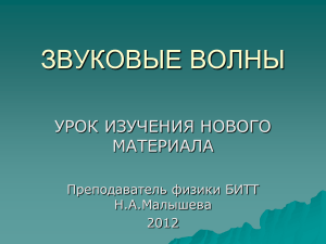 ЗВУКОВЫЕ ВОЛНЫ УРОК ИЗУЧЕНИЯ НОВОГО МАТЕРИАЛА Преподаватель физики БИТТ