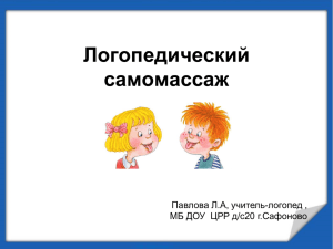 Логопедический самомассаж Павлова Л.А, учитель-логопед , МБ ДОУ  ЦРР д/с20 г.Сафоново