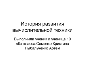 История развития вычислительной техники Выполнили ученик и ученица 10 «б» класса:Семенко Кристина