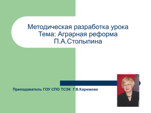 Методическая разработка урока Тема: Аграрная реформа П.А.Столыпина Преподаватель ГОУ СПО ТСЭК  Г.В.Каримова