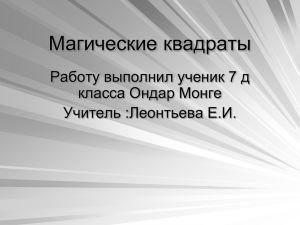 Магические квадраты Работу выполнил ученик 7 д класса Ондар Монге Учитель :Леонтьева Е.И.