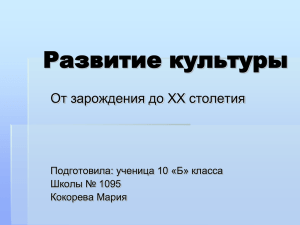 Развитие культуры От зарождения до XX столетия Подготовила: ученица 10 «Б» класса