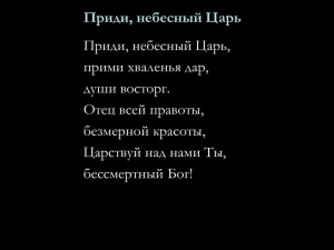 Приди, небесный Царь Приди, небесный Царь, прими хваленья дар, души восторг.