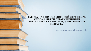 РАБОТА НАД ЗВУКО-СЛОГОВОЙ СТРУКТУРЫ СЛОВА У ДЕТЕЙ С НАРУШЕНИЯМИ ИНТЕЛЛЕКТА СТАРШЕГО ДОШКОЛЬНОГО ВОЗРАСТА