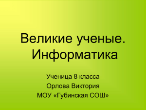 Великие ученые. Информатика Ученица 8 класса Орлова Виктория