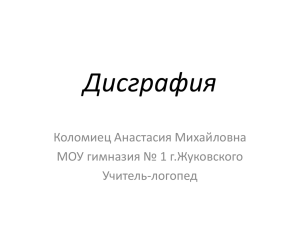 Дисграфия Коломиец Анастасия Михайловна МОУ гимназия № 1 г.Жуковского Учитель-логопед