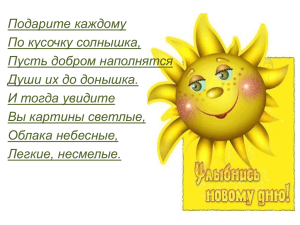 Подарите каждому По кусочку солнышка, Пусть добром наполнятся Души их до донышка.