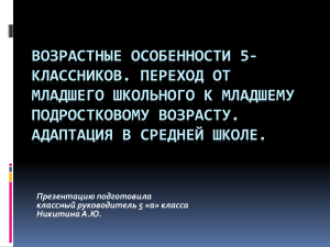 ВОЗРАСТНЫЕ ОСОБЕННОСТИ 5- КЛАССНИКОВ. ПЕРЕХОД ОТ МЛАДШЕГО ШКОЛЬНОГО К МЛАДШЕМУ ПОДРОСТКОВОМУ ВОЗРАСТУ.