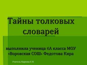 Тайны толковых словарей выполнила ученица 6А класса МОУ «Воровская СОШ» Федотова Кира