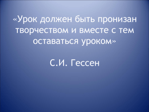 «Урок должен быть пронизан творчеством и вместе с тем оставаться уроком» С.И. Гессен