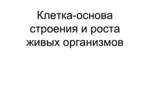 Клетка-основа строения и роста живых организмов