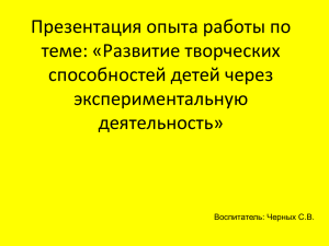 Презентация опыта работы по теме: «Развитие творческих способностей детей через экспериментальную