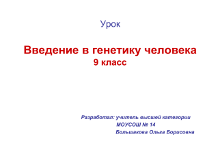 Введение в генетику человека Урок 9 класс Разработал: учитель высшей категории