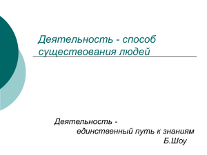 Деятельность - способ существования людей Деятельность - единственный путь к знаниям