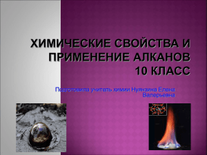 ХИМИЧЕСКИЕ СВОЙСТВА И ПРИМЕНЕНИЕ АЛКАНОВ 10 КЛАСС Подготовила учитель химии Нуянзина Елена