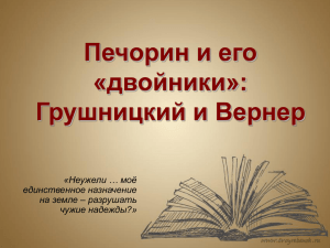 Печорин и его «двойники»: Грушницкий и Вернер «Неужели … моё