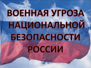 ВОЕННАЯ УГРОЗА НАЦИОНАЛЬНОЙ БЕЗОПАСНОСТИ РОССИИ