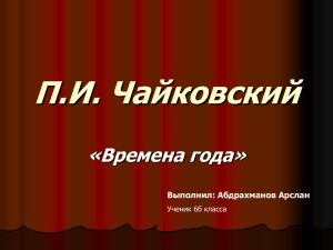 П.И. Чайковский «Времена года» Выполнил: Абдрахманов Арслан Ученик 6б класса