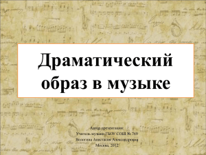 Драматический образ в музыке Автор презентации: Учитель музыки ГБОУ СОШ № 769