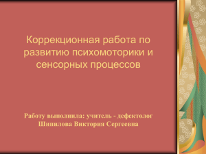 Коррекционная работа по развитию психомоторики и сенсорных процессов Работу выполнила: учитель - дефектолог