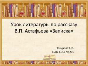 Урок литературы по рассказу В.П. Астафьева «Записка» Закирова А.П. ГБОУ СОШ № 201