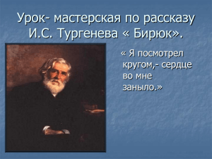 Урок- мастерская по рассказу И.С. Тургенева « Бирюк». « Я посмотрел кругом,- сердце