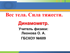 Вес тела. Сила тяжести. Динамометр. Учитель физики: Леонова О. А.