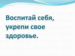 Воспитай себя, укрепи свое здоровье.