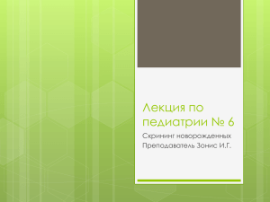 Лекция по педиатрии № 6 Скрининг новорожденных Преподаватель Зонис И.Г.