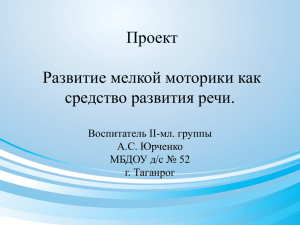 Проект Развитие мелкой моторики как средство развития речи. Воспитатель II-мл. группы